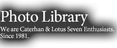 Photo LibraryWe are Caterhan & Lotus Seven Enthusiasts.Since 1981.
