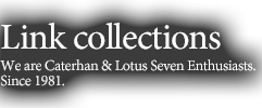 Link collections We are Caterhan & Lotus Seven Enthusiasts.Since 1981.